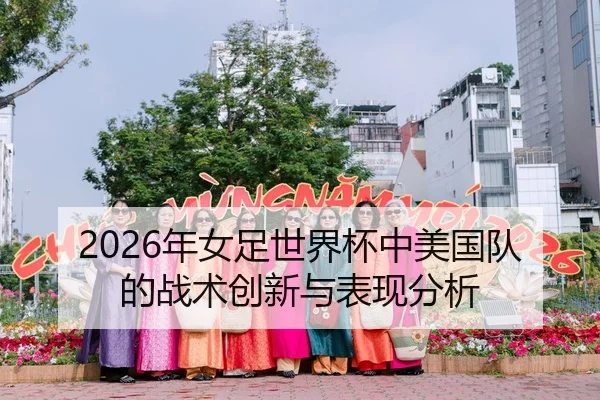 2026年女足世界杯中美国队的战术创新与表现分析
